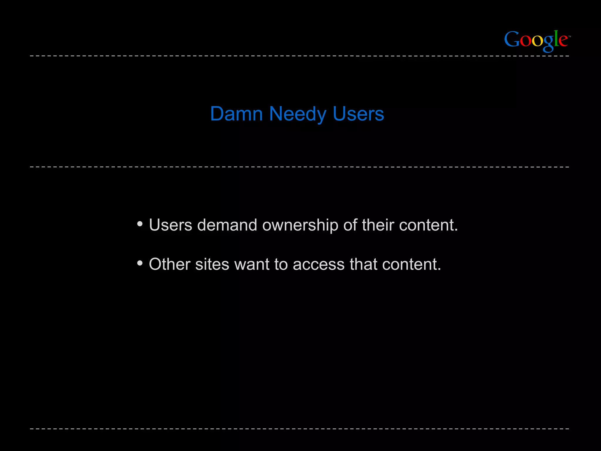 Users demand ownership of their content. Other sites want to access that content.  Damn Needy Users 