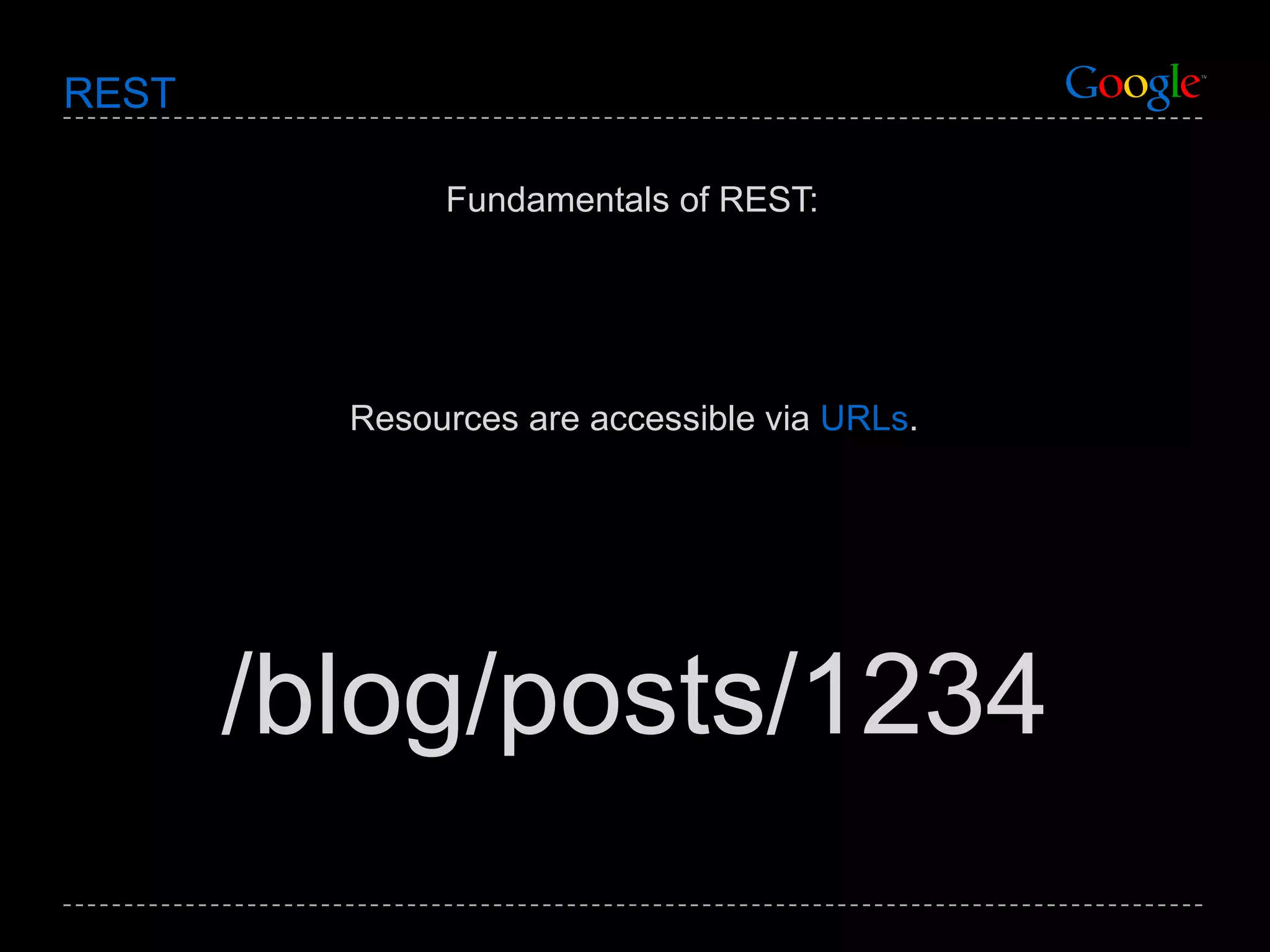 REST Fundamentals of REST: Resources are accessible via  URLs . /blog/posts/1234 