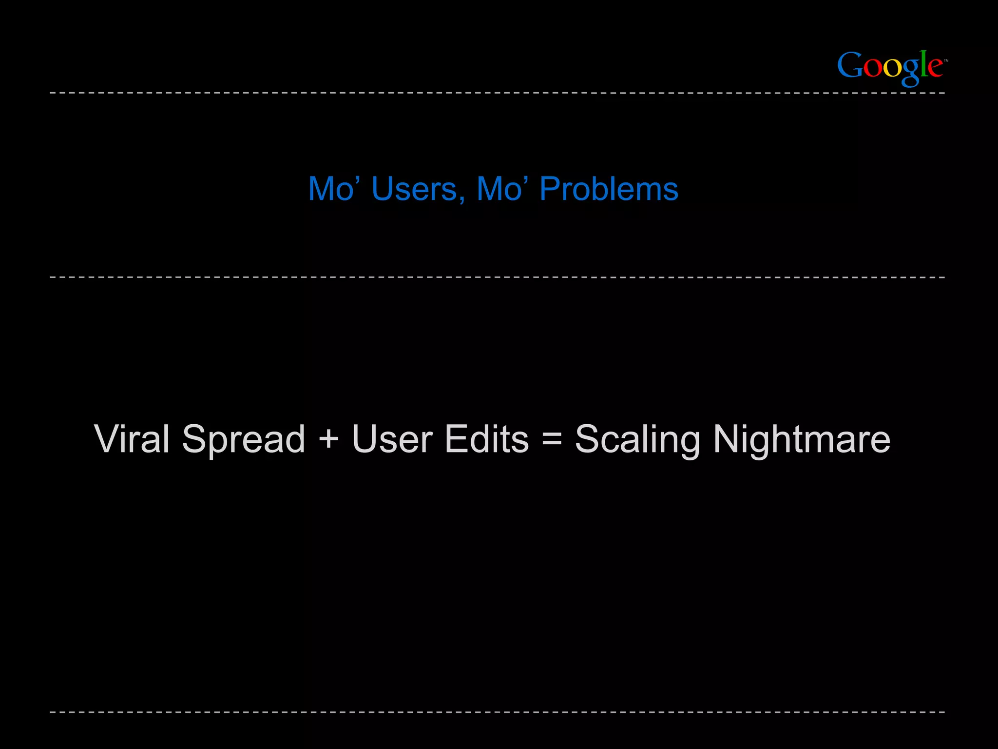 Viral Spread + User Edits = Scaling Nightmare Mo’ Users, Mo’ Problems 