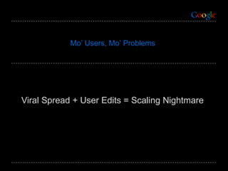 Viral Spread + User Edits = Scaling Nightmare Mo’ Users, Mo’ Problems 