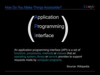 How Do You Make Things Accessible? <ul><li>An application programming interface (API) is a set of  functions, procedures, ...