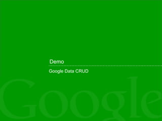 Demo <ul><li>Google Data CRUD </li></ul>