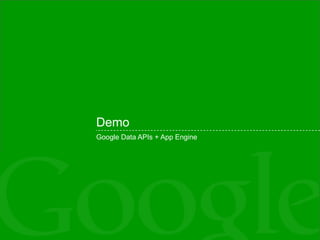 Demo <ul><li>Google Data APIs + App Engine </li></ul>