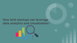 How tech startups can leverage
data analytics and visualization?
 