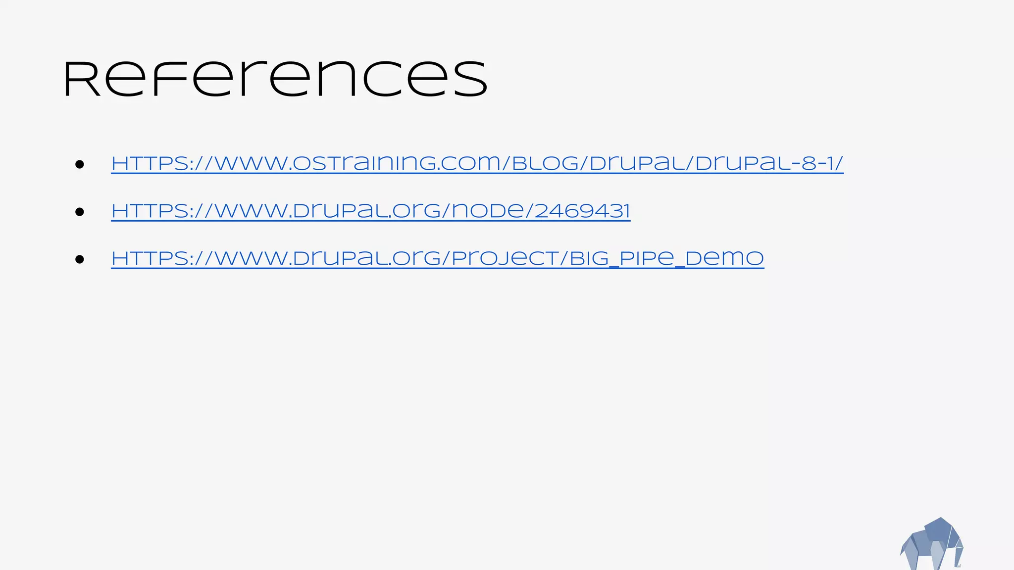 References
● https://www.ostraining.com/blog/drupal/drupal-8-1/
● https://www.drupal.org/node/2469431
● https://www.drupal.org/project/big_pipe_demo
