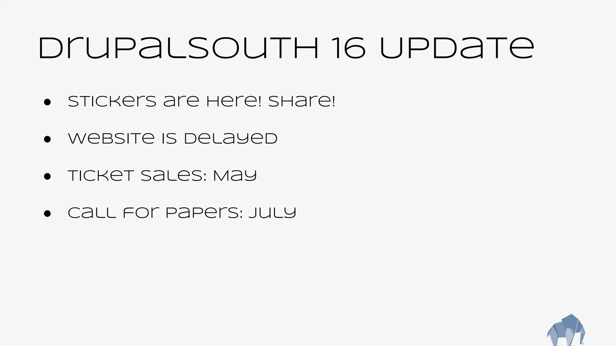 DrupalSouth 16 Update
● Stickers are here! Share!
● Website is delayed
● Ticket sales: May
● Call for papers: July