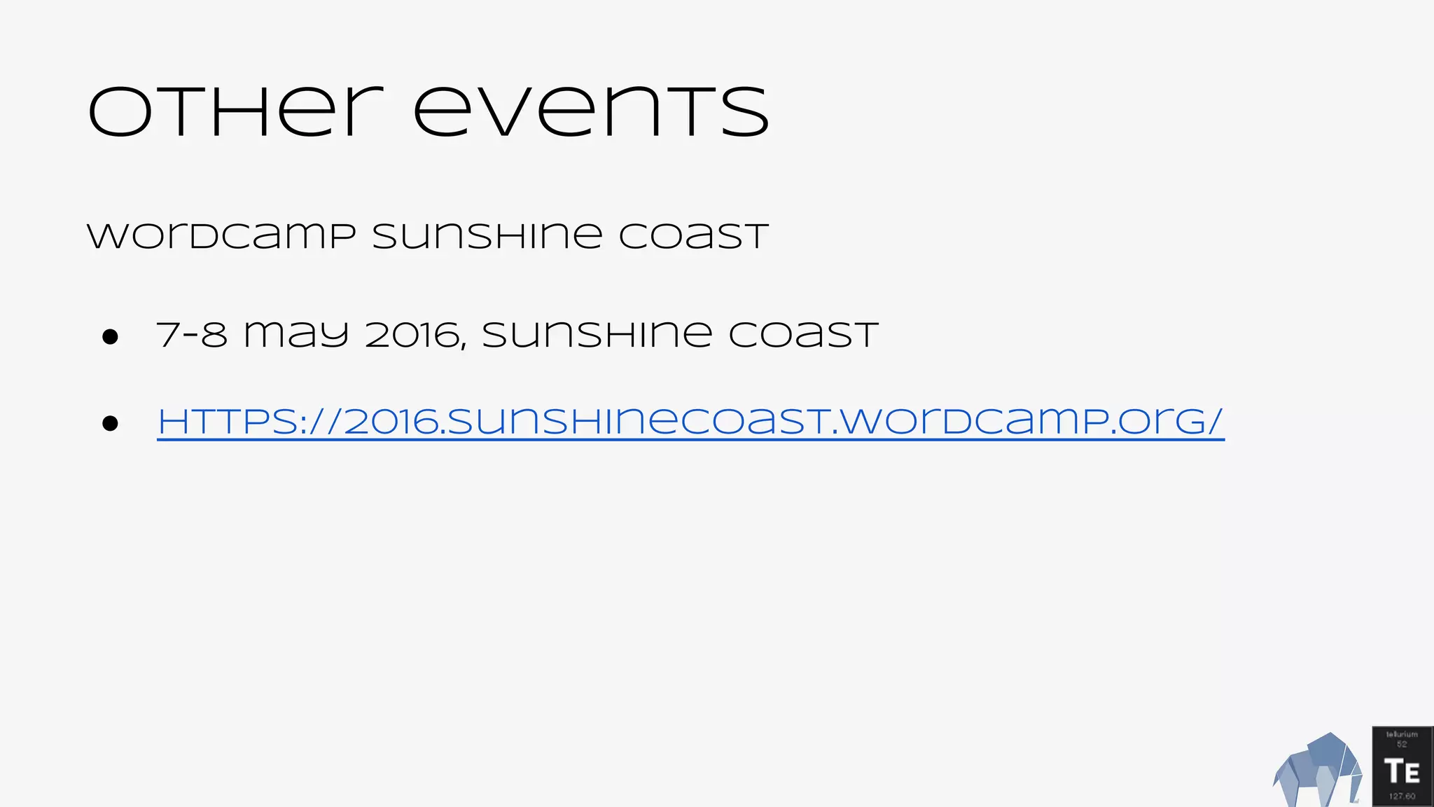 Other events
WordCamp Sunshine coast
● 7-8 may 2016, Sunshine Coast
● https://2016.sunshinecoast.wordcamp.org/