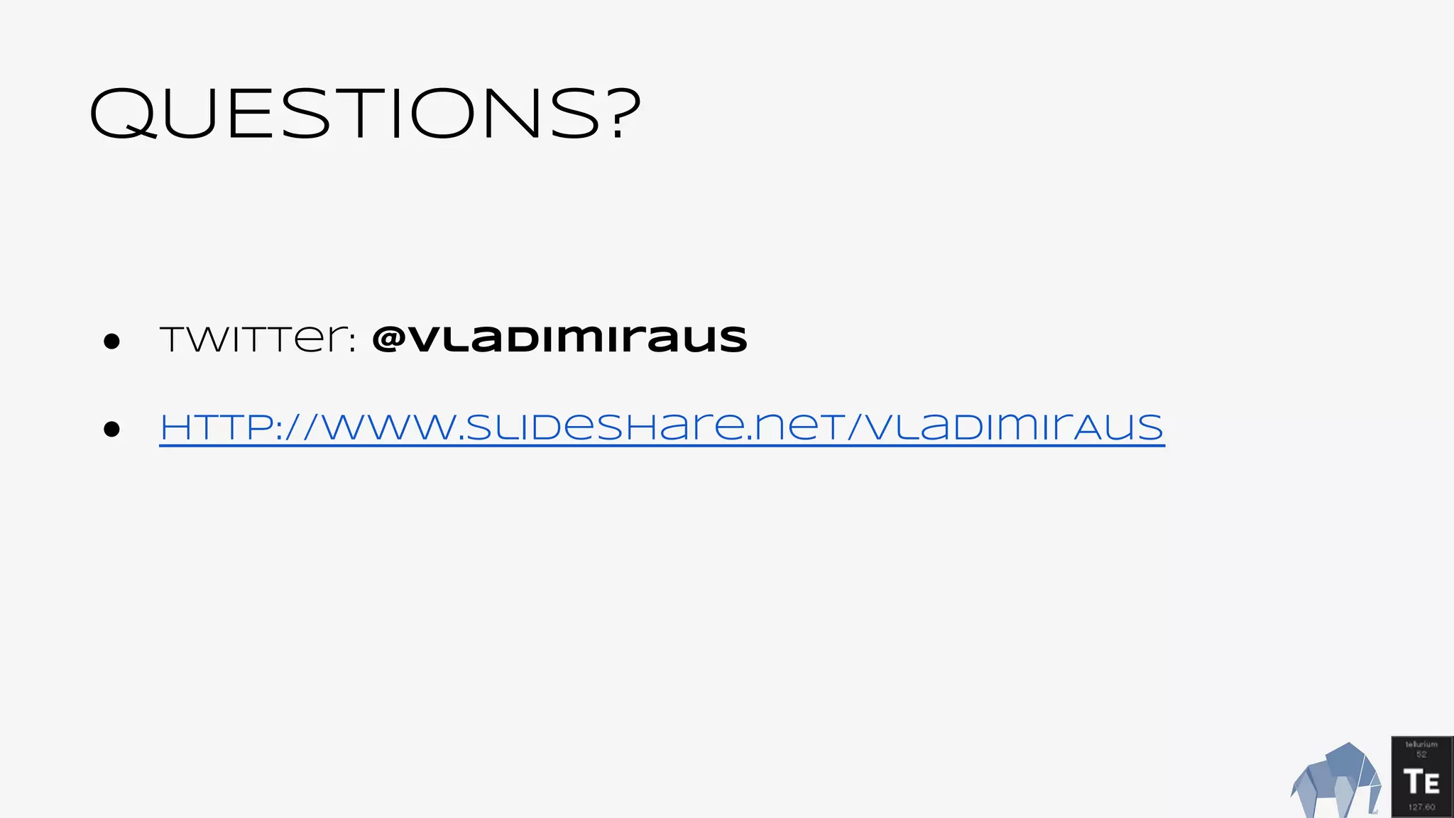 QUESTIONS?
● Twitter: @Vladimiraus
● http://www.slideshare.net/VladimirAus