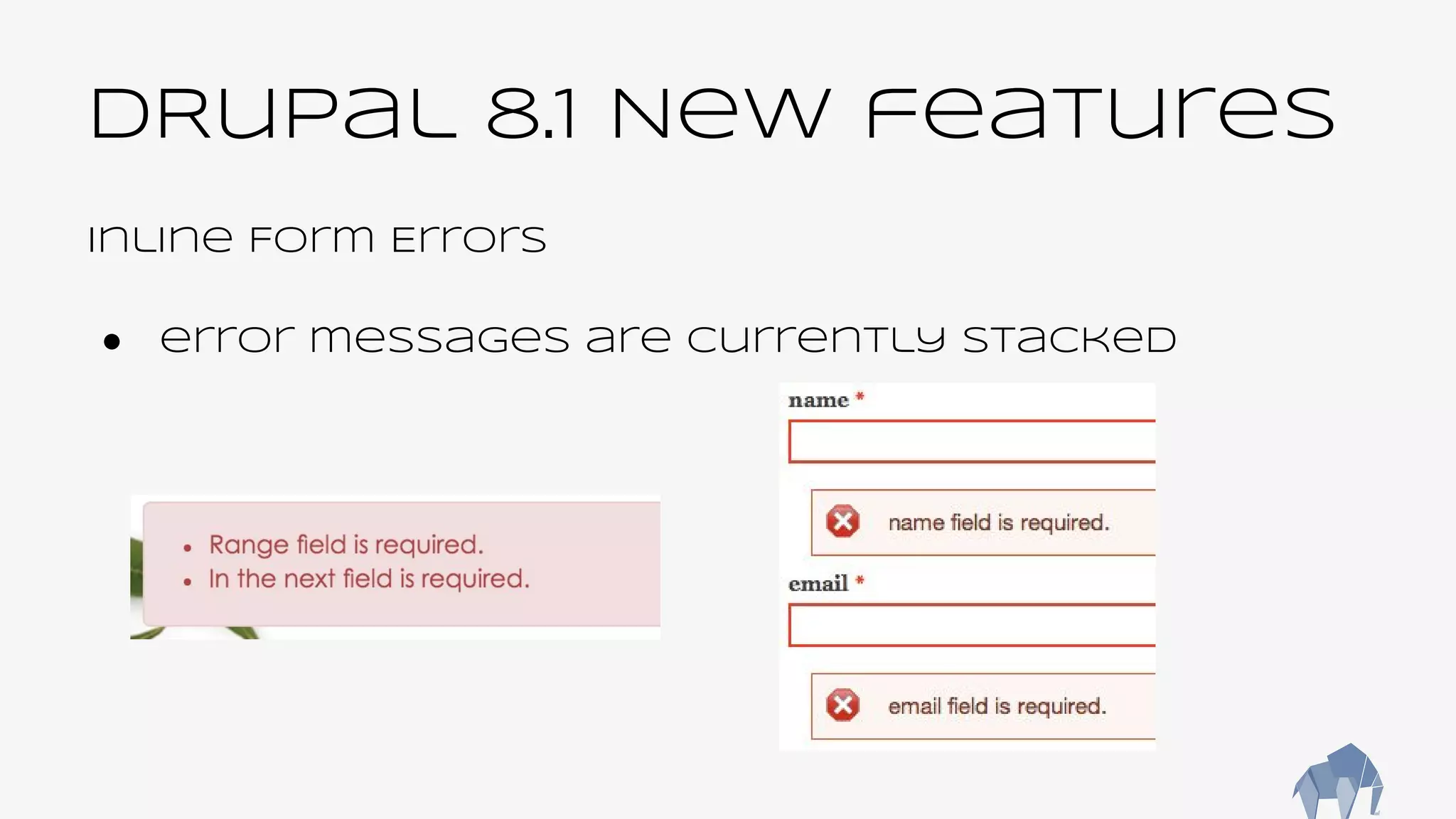 DRupal 8.1 New features
Inline Form Errors
● error messages are currently stacked