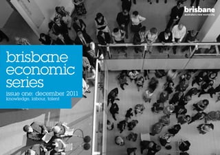 brisbane
economic
series
issue one: december 2011
knowledge, labour, talent
 