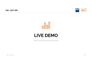 HiQ – QUT	App
HiQ - QUT APP
25
LIVE DEMO
What could possibly go wrong!
 