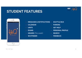 HiQ – QUT	App
STUDENT FEATURES
6
— MESSAGES & NOTIFICATIONS
— CALENDAR
— UNITS
— EXAMS
— GRADES (This week!)
— WAYFINDER
— SHUTTLE BUS
— PARKING
— GET HELP
— PERSONAL PROFILE
— SEARCH
— FEEDBACK
 