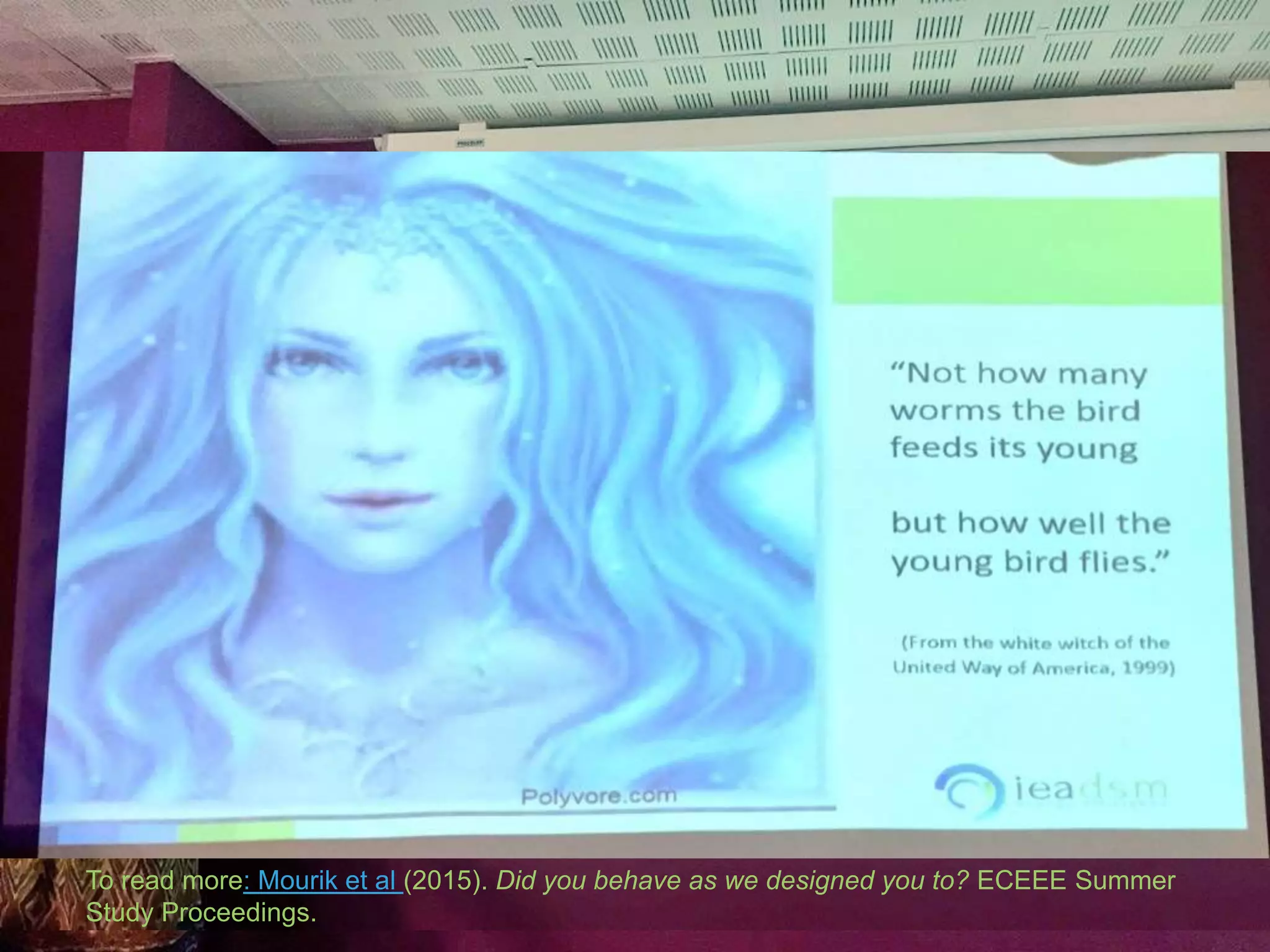 Don’t think that ‘boring’ subjects can’t make great stories!
To read more: Mourik et al (2015). Did you behave as we designed you to? ECEEE Summer
Study Proceedings.
 