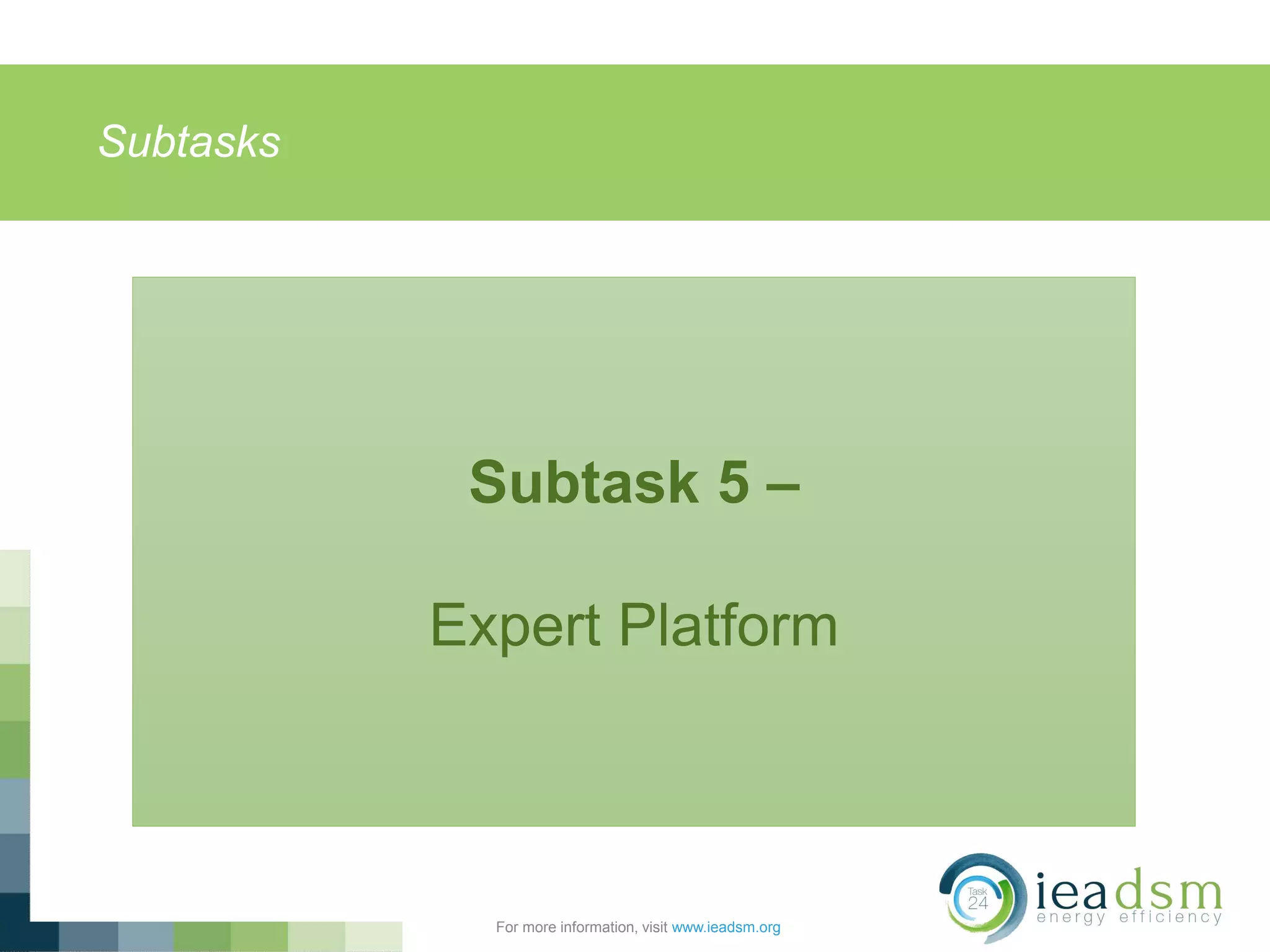 Subtasks
For more information, visit www.ieadsm.org
Subtask 5 –
Expert Platform
 