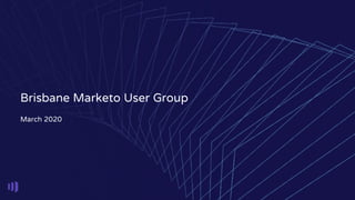 Brisbane Marketo User Group
March 2020
 