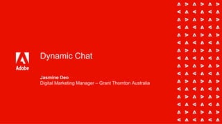 Dynamic Chat
Jasmine Deo
Digital Marketing Manager – Grant Thornton Australia
 