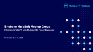 Wednesday June 21, 2023
Brisbane MuleSoft Meetup Group
Integrate ChatGPT with MuleSoft to Power Business
 