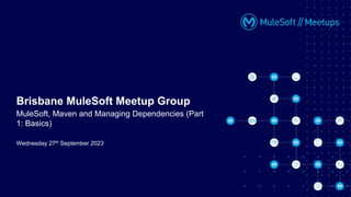 Wednesday 27th September 2023
Brisbane MuleSoft Meetup Group
MuleSoft, Maven and Managing Dependencies (Part
1: Basics)
 