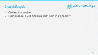 17
● Cleans the project
● Removes all build artifacts from working directory
Clean Lifecycle
 