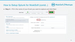 15
● Step 4 – Fill in the name of your Event you want to capture and click Next
How to Setup Splunk for MuleSoft (contd..)
 