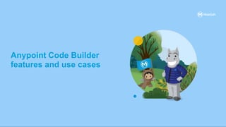 Anypoint Code Builder
features and use cases
 