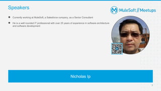 7
● Currently working at MuleSoft, a Salesforce company, as a Senior Consultant
● He is a well rounded IT professional with over 25 years of experience in software architecture
and software development
Speakers
Nicholas Ip
 