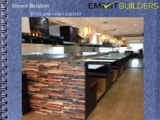 Emmit Builders 
Brisbane retail builder 
 