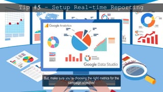18
Tip #5 – Setup Real-time Reporting
But, make sure you’re choosing the right metrics for the
campaign objective!
 