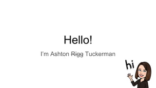 Hello!
I’m Ashton Rigg Tuckerman
 
