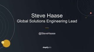 Steve Haase
Global Solutions Engineering Lead
@SteveHaase
 