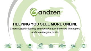 HELPING YOU SELL MORE ONLINE
Smart customer journey solutions that turn browsers into buyers
and increase your profits.
 