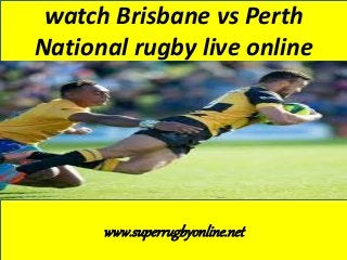 watch Brisbane vs Perth 
National rugby live online 
www.superrugbyonline.net 
