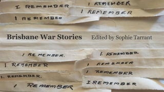 Brisbane War Stories Edited by Sophie Tarrant
 