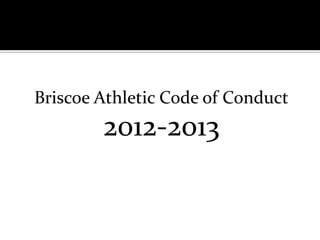 Briscoe Athletic Code of Conduct
        2012-2013
 