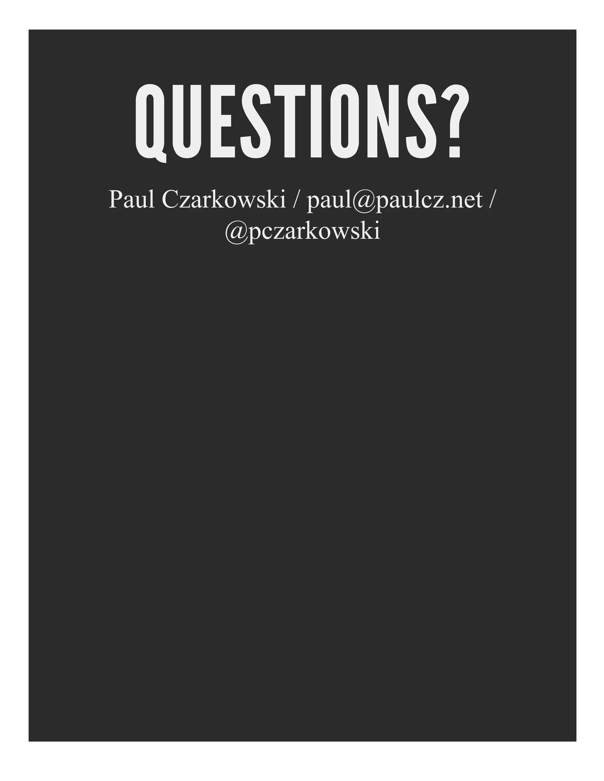 QUESTIONS?
Paul Czarkowski / paul@paulcz.net /
@pczarkowski
 
