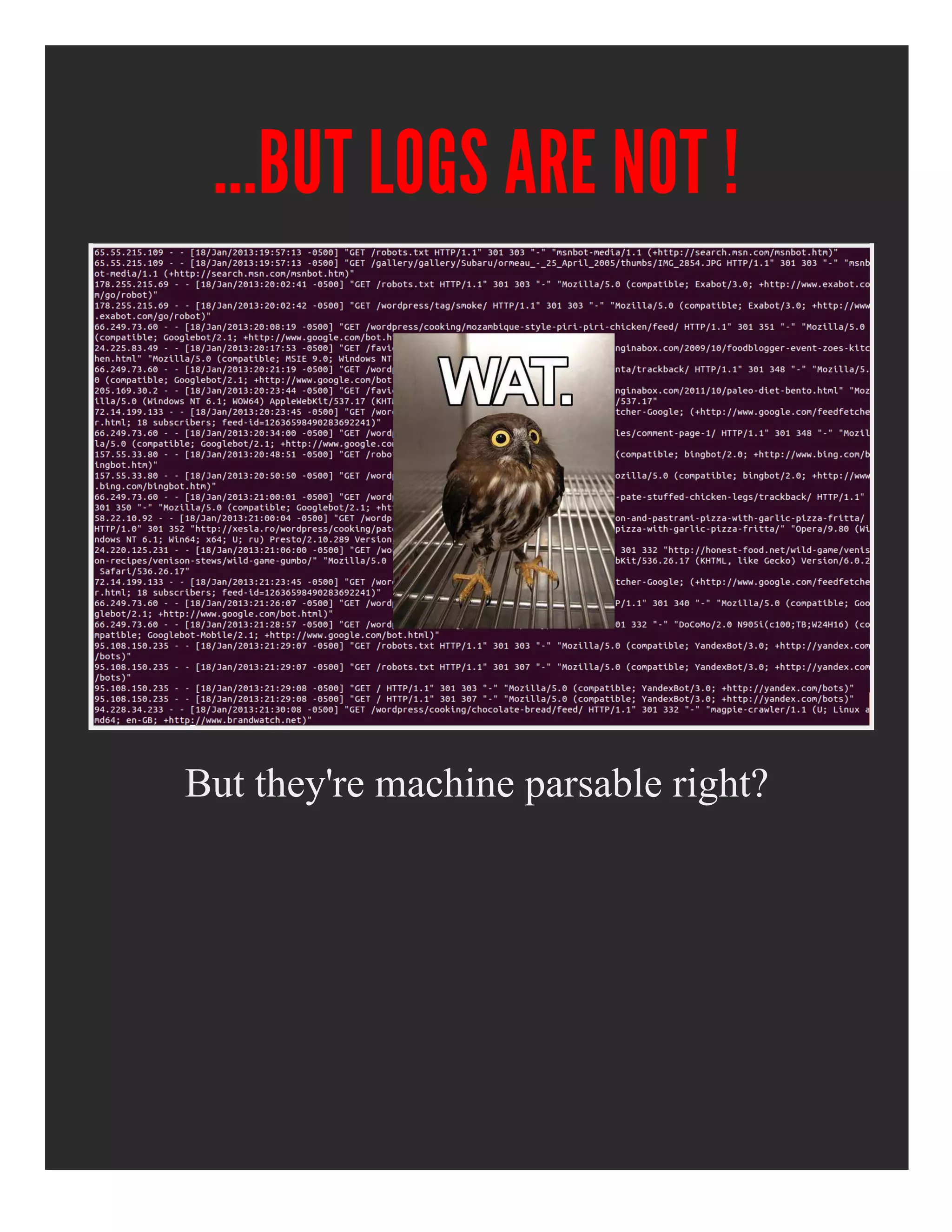 ...BUT LOGS ARE NOT !
But they're machine parsable right?
 