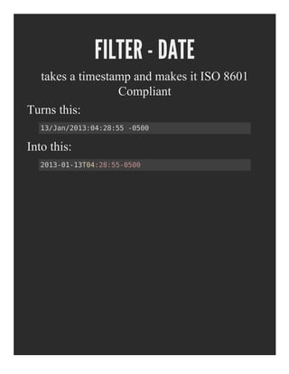 FILTER - DATE
takes a timestamp and makes it ISO 8601
Compliant
Turns this:
Into this:
13/Jan/2013:04:28:55 -0500
2013-01-13T04:28:55-0500
 
