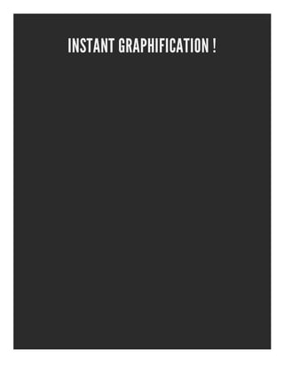 INSTANT GRAPHIFICATION !
 