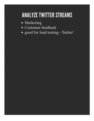 ANALYZE TWITTER STREAMS
Marketing
Customer feedback
good for load testing ­ 'bieber'
 