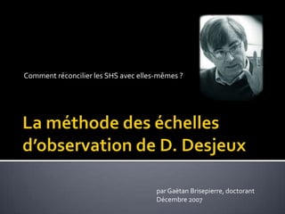 Comment réconcilier les SHS avec elles-mêmes ? La méthode des échelles d’observation de D. Desjeux par Gaëtan Brisepierre, doctorant Décembre 2007 