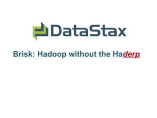 Brisk: Hadoop without the Ha derp 