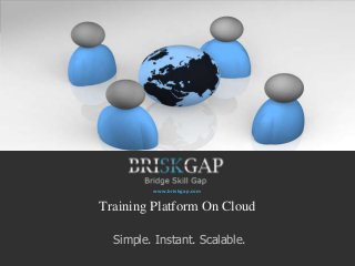 www.briskgap.com


Training Platform On Cloud

  Simple. Instant. Scalable.
 