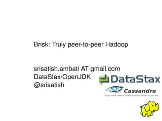 Brisk: Truly peer­to­peer Hadoop
       

      srisatish.ambati AT gmail.com
      DataStax/OpenJDK
      @srisatish


                      
 