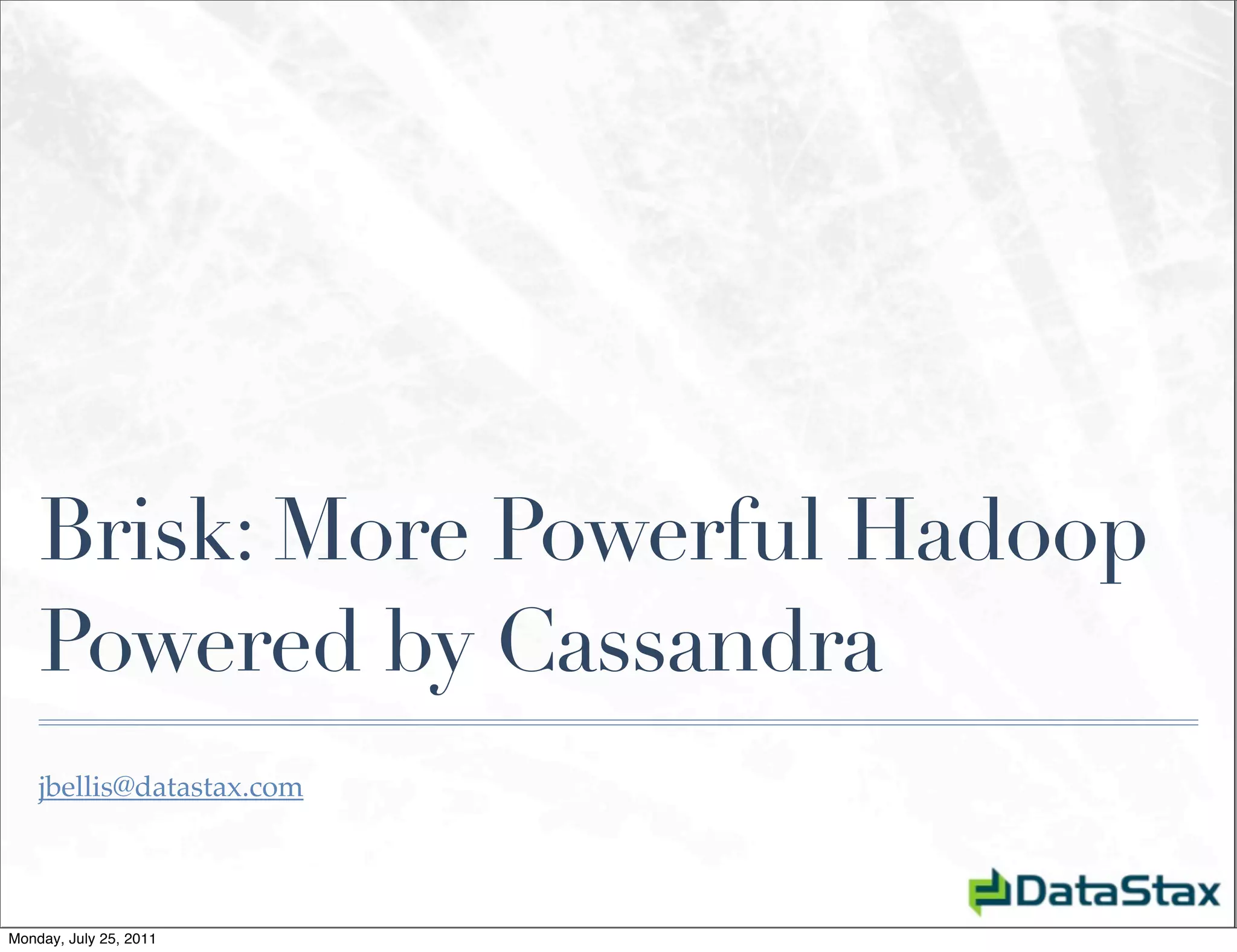 Brisk: More Powerful Hadoop
    Powered by Cassandra
    jbellis@datastax.com




Monday, July 25, 2011
 