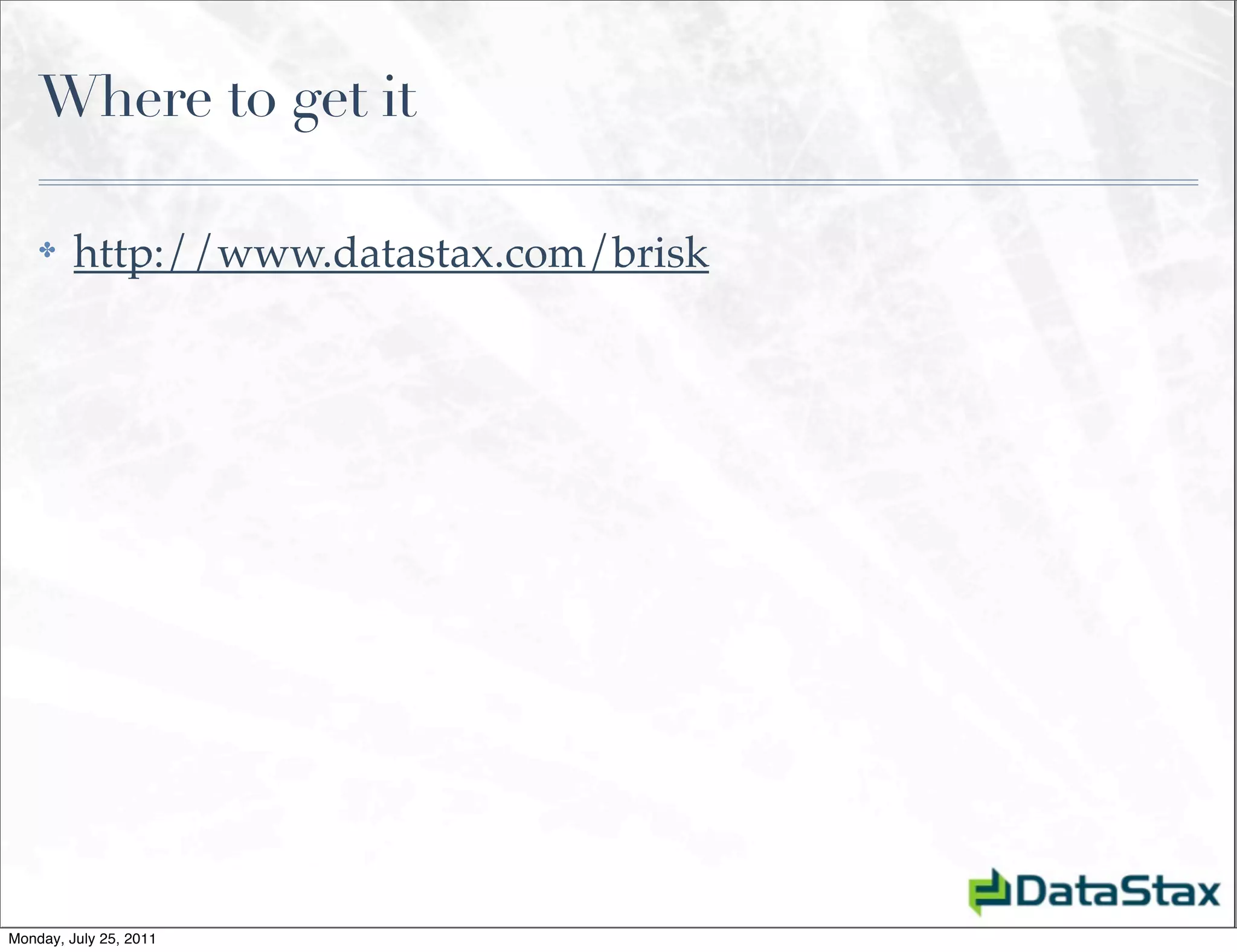 Where to get it

    ✤    http://www.datastax.com/brisk




Monday, July 25, 2011
 