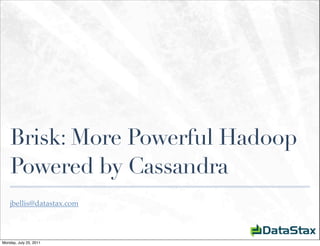 Brisk: More Powerful Hadoop
    Powered by Cassandra
    jbellis@datastax.com




Monday, July 25, 2011
 