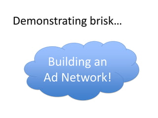  Can split cluster for OLAP and OLTP    workloads, scaling up either as    requiredDemonstrating brisk…Building an Ad Network!
