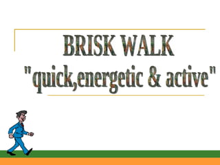 BRISK WALK &quot;quick,energetic & active&quot; 