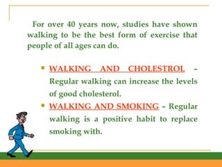    WALKING AND BLOOD PRESSURE -
    Regular walking makes the heart work
    more efficiently and improves blood
    circ...