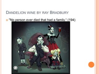Dandelion wine by ray Bradbury "No person ever died that had a family.“ (194)
